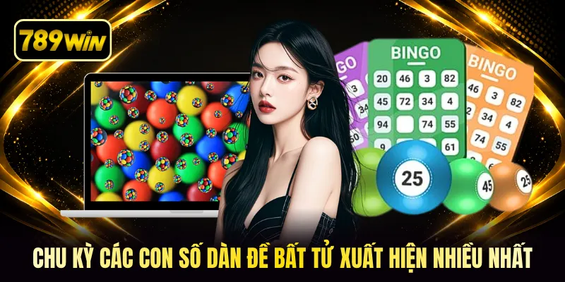 Chu kỳ các con số dàn đề bất tử xuất hiện nhiều nhất